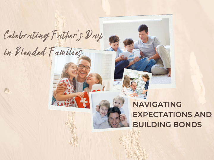 Celebrating Father’s Day in Blended Families: Navigating Expectations and Building Bonds