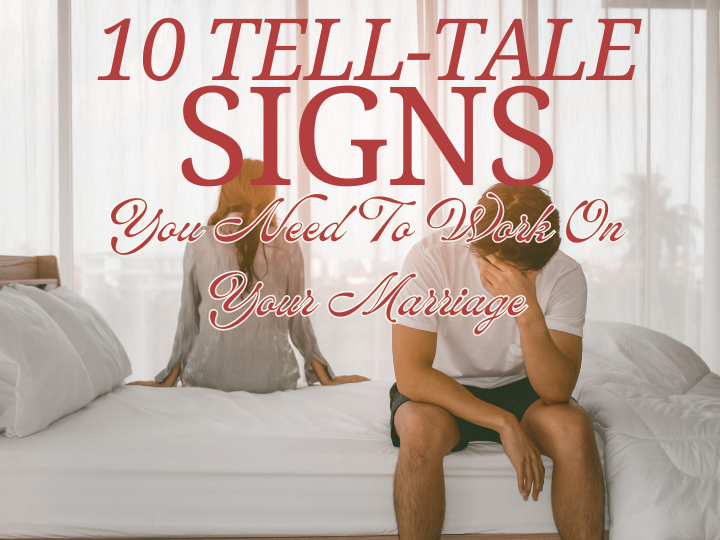 10 Tell-Tale Signs You Need to Work on Your Marriage